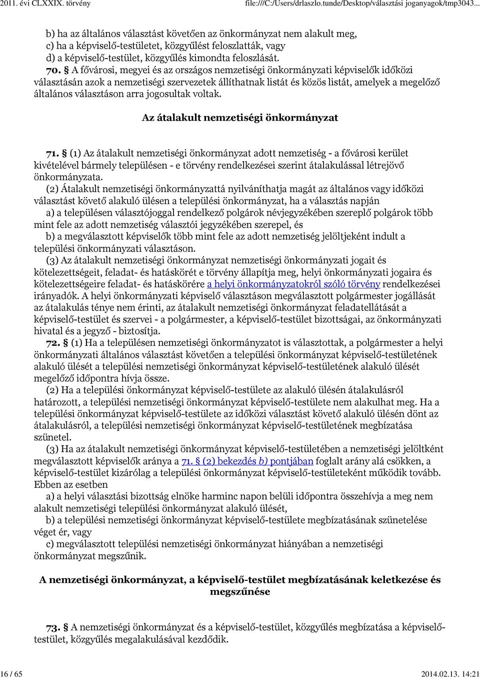 A fővárosi, megyei és az országos nemzetiségi önkormányzati képviselők időközi választásán azok a nemzetiségi szervezetek állíthatnak listát és közös listát, amelyek a megelőző általános választáson