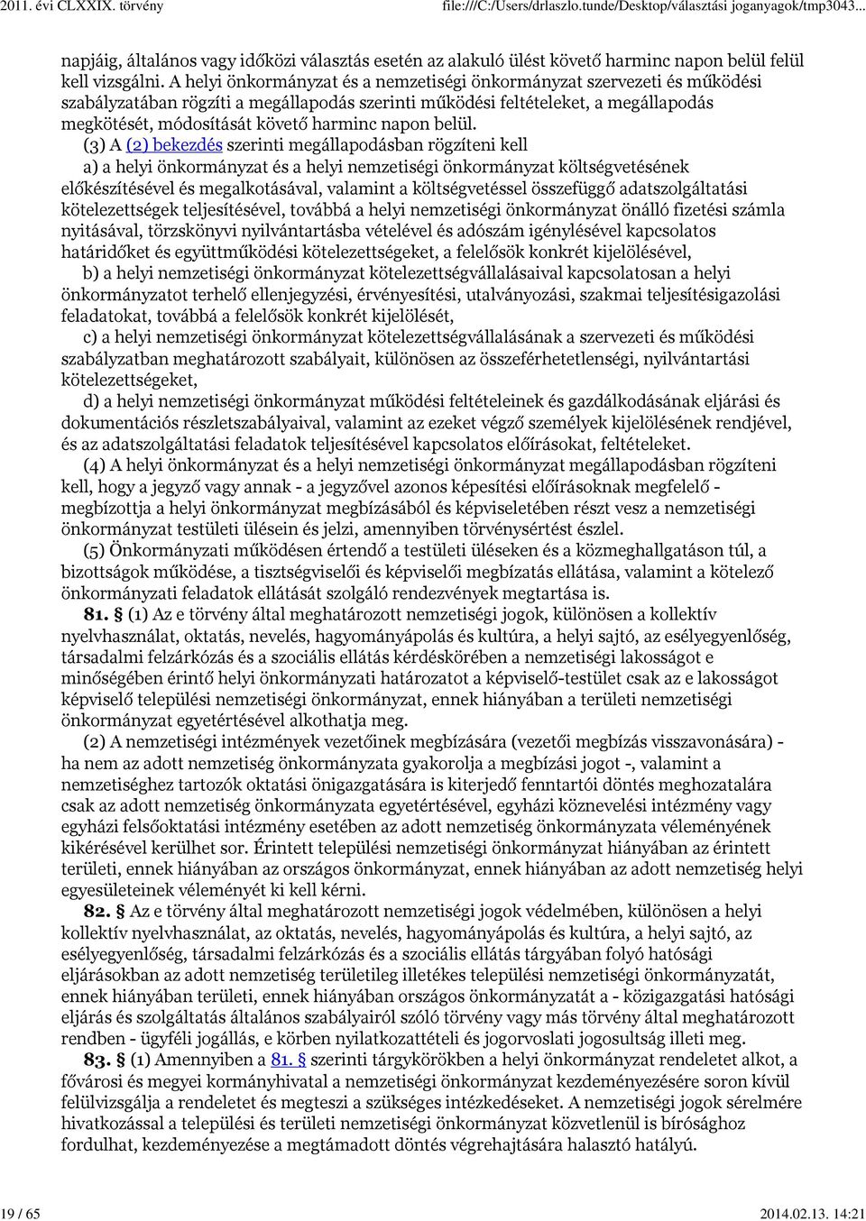 A helyi önkormányzat és a nemzetiségi önkormányzat szervezeti és működési szabályzatában rögzíti a megállapodás szerinti működési feltételeket, a megállapodás megkötését, módosítását követő harminc