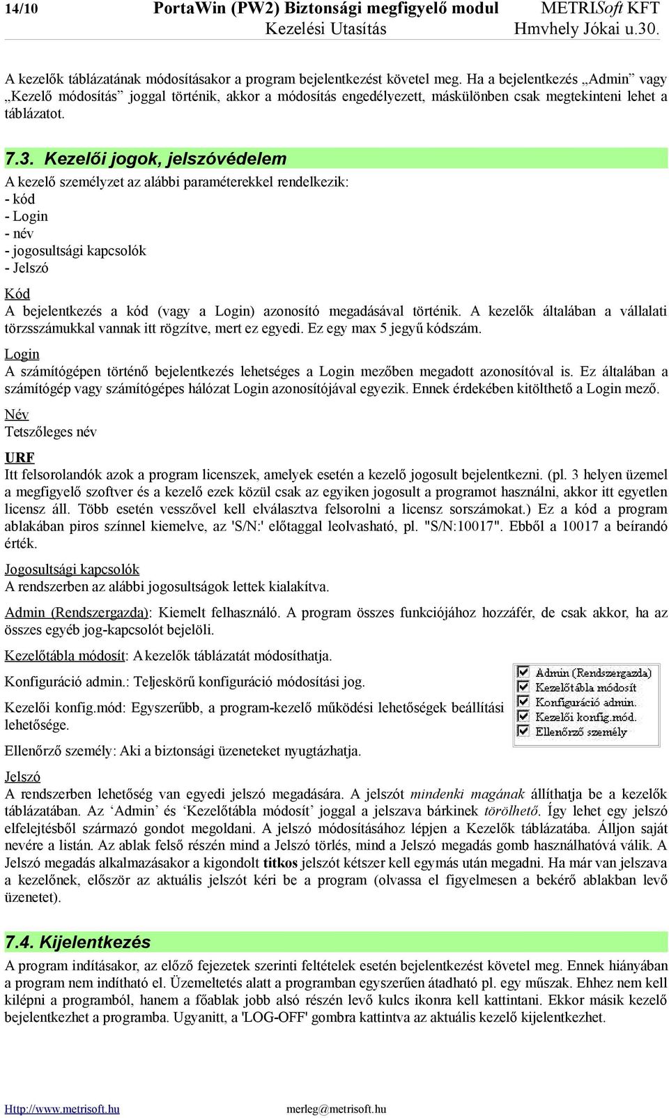 Kezelői jogok, jelszóvédelem A kezelő személyzet az alábbi paraméterekkel rendelkezik: - kód - Login - név - jogosultsági kapcsolók - Jelszó Kód A bejelentkezés a kód (vagy a Login) azonosító