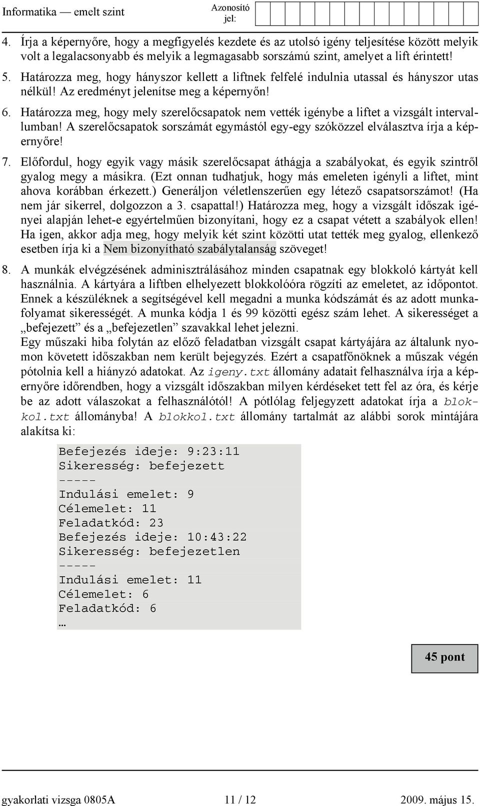 Határozza meg, hogy mely szerelőcsapatok nem vették igénybe a liftet a vizsgált intervallumban! A szerelőcsapatok sorszámát egymástól egy-egy szóközzel elválasztva írja a képernyőre! 7.