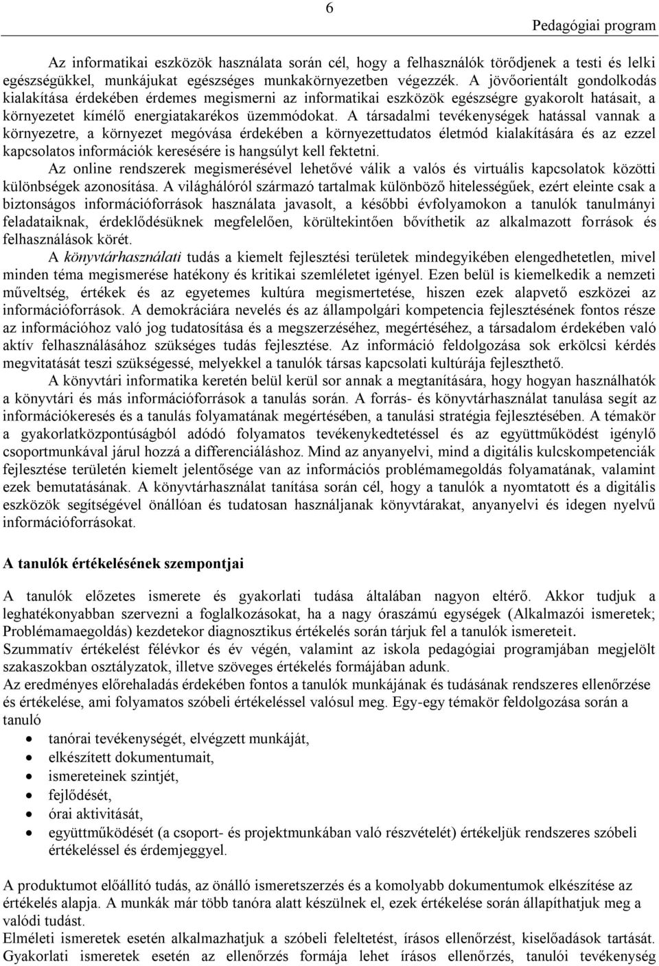 A társadalmi tevékenységek hatással vannak a környezetre, a környezet megóvása érdekében a környezettudatos életmód kialakítására és az ezzel kapcsolatos információk keresésére is hangsúlyt kell