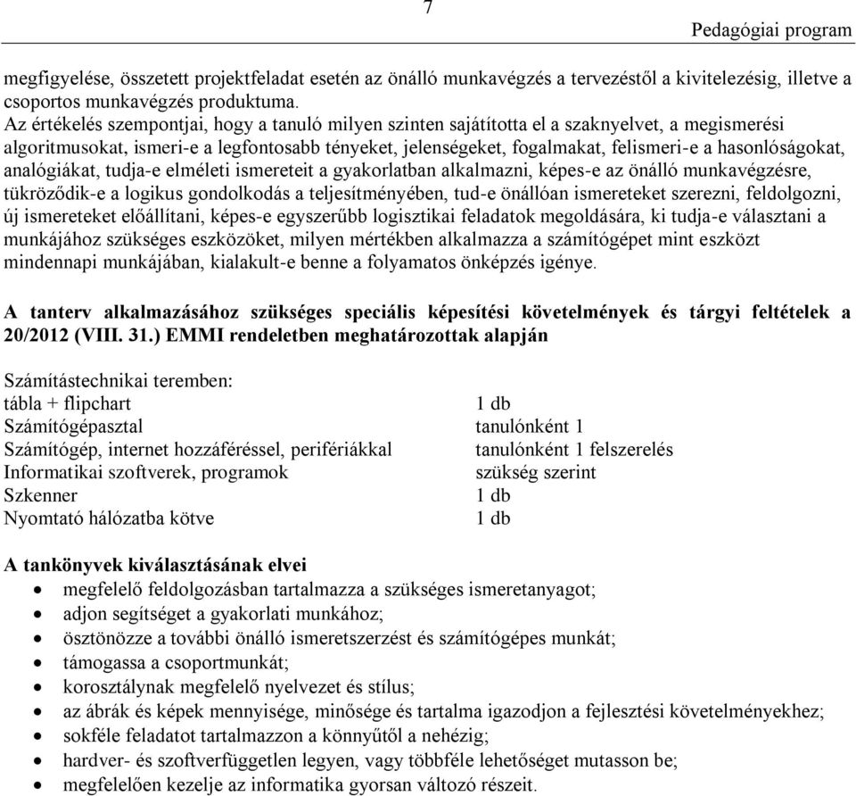 hasonlóságokat, analógiákat, tudja-e elméleti ismereteit a gyakorlatban alkalmazni, képes-e az önálló munkavégzésre, tükröződik-e a logikus gondolkodás a teljesítményében, tud-e önállóan ismereteket