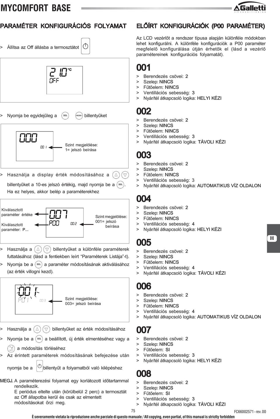 .. > Használja a billentyűket a különféle paraméterek futtatásához (lásd a fentiekben leírt Paraméterek Listája -t). > Nyomja be a a paraméter módosításának aktiválásához (az érték villogni kezd).