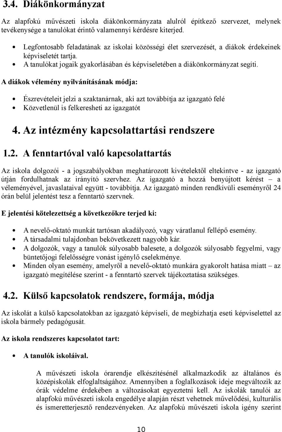 A diákok vélemény nyilvánításának módja: Észrevételeit jelzi a szaktanárnak, aki azt továbbítja az igazgató felé Közvetlenül is felkeresheti az igazgatót 4. Az intézmény kapcsolattartási rendszere 1.