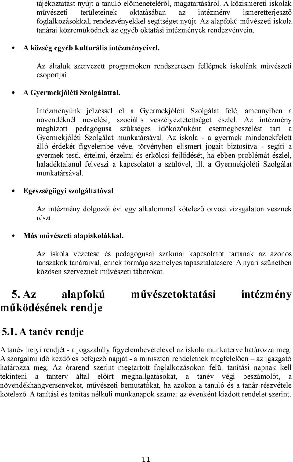 Az általuk szervezett programokon rendszeresen fellépnek iskolánk művészeti csoportjai. A Gyermekjóléti Szolgálattal.