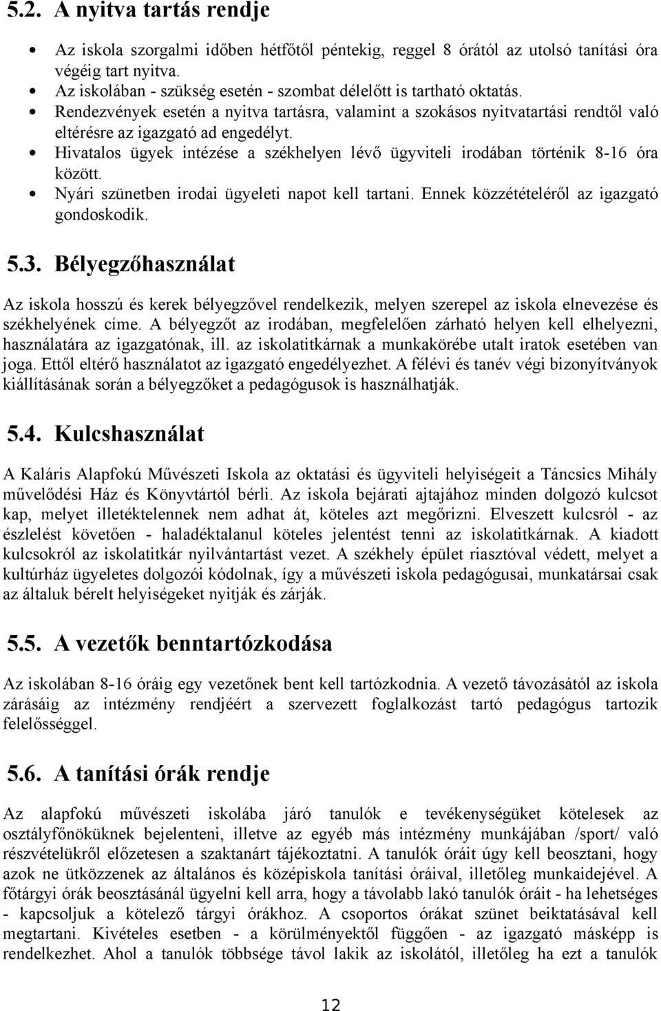 Hivatalos ügyek intézése a székhelyen lévő ügyviteli irodában történik 8-16 óra között. Nyári szünetben irodai ügyeleti napot kell tartani. Ennek közzétételéről az igazgató gondoskodik. 5.3.