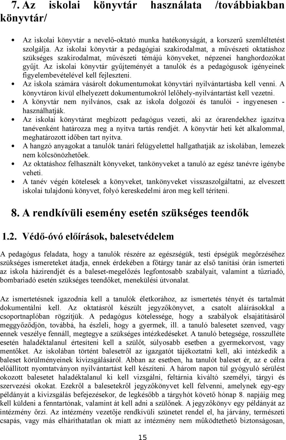 Az iskolai könyvtár gyűjteményét a tanulók és a pedagógusok igényeinek figyelembevételével kell fejleszteni. Az iskola számára vásárolt dokumentumokat könyvtári nyilvántartásba kell venni.