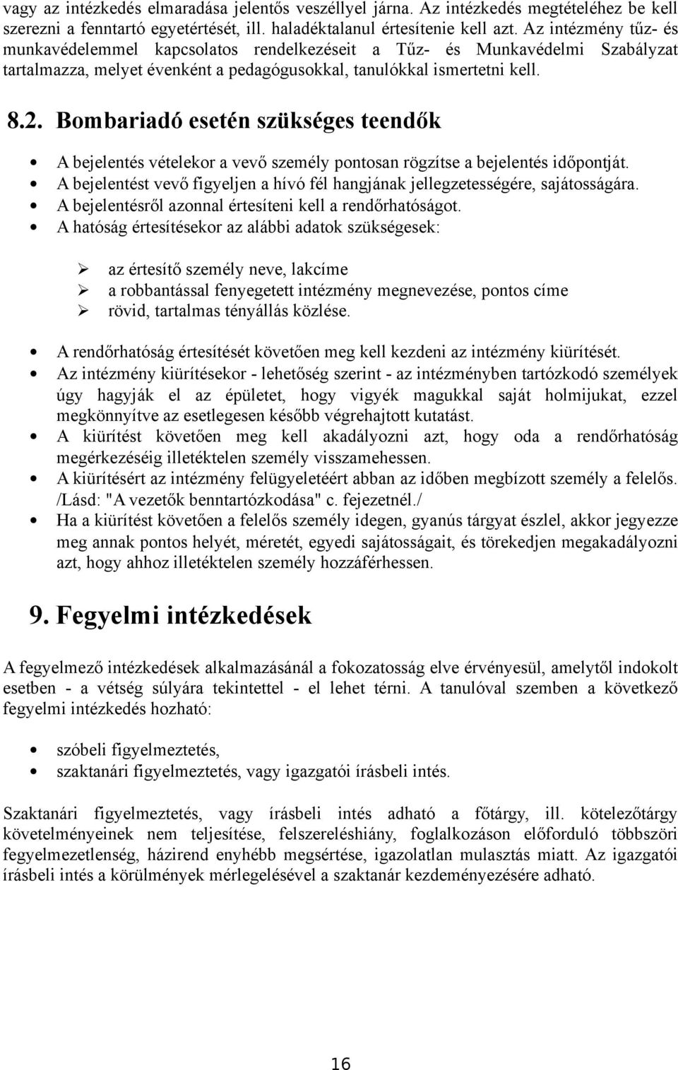 Bombariadó esetén szükséges teendők A bejelentés vételekor a vevő személy pontosan rögzítse a bejelentés időpontját. A bejelentést vevő figyeljen a hívó fél hangjának jellegzetességére, sajátosságára.