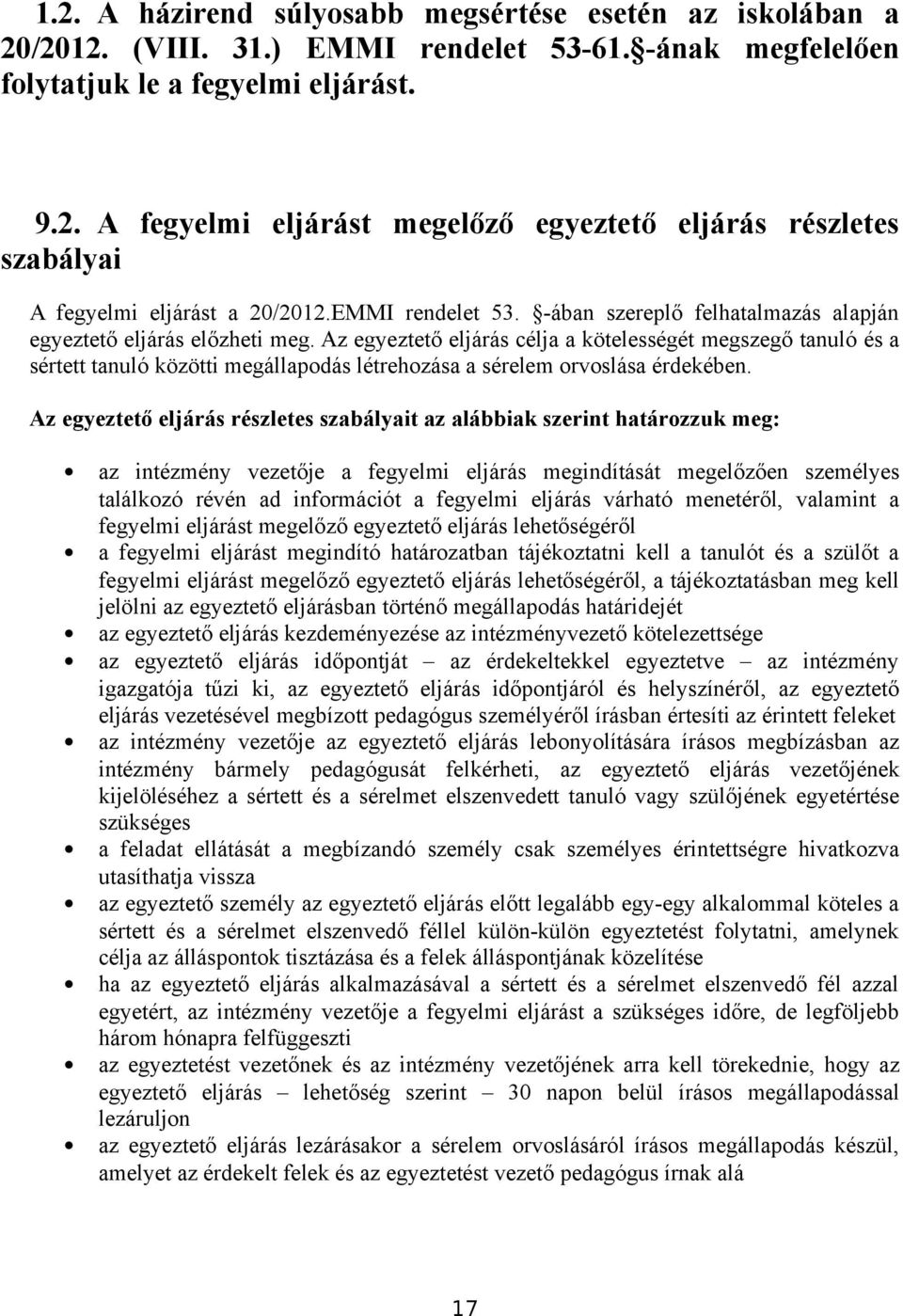 Az egyeztető eljárás célja a kötelességét megszegő tanuló és a sértett tanuló közötti megállapodás létrehozása a sérelem orvoslása érdekében.
