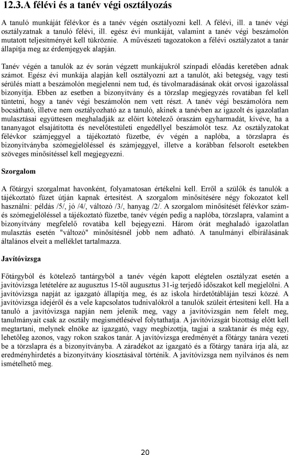 Tanév végén a tanulók az év során végzett munkájukról színpadi előadás keretében adnak számot.