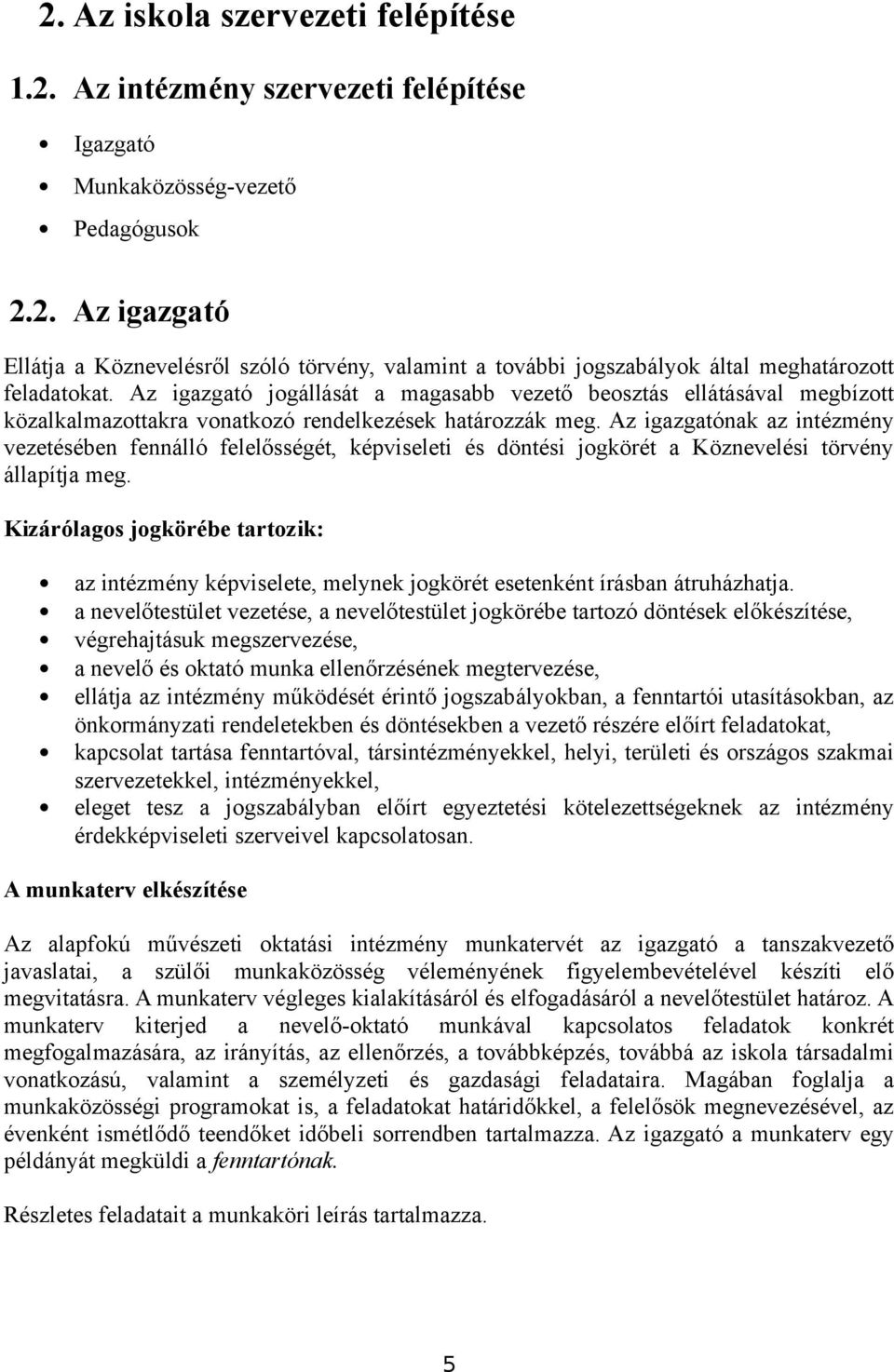 Az igazgatónak az intézmény vezetésében fennálló felelősségét, képviseleti és döntési jogkörét a Köznevelési törvény állapítja meg.