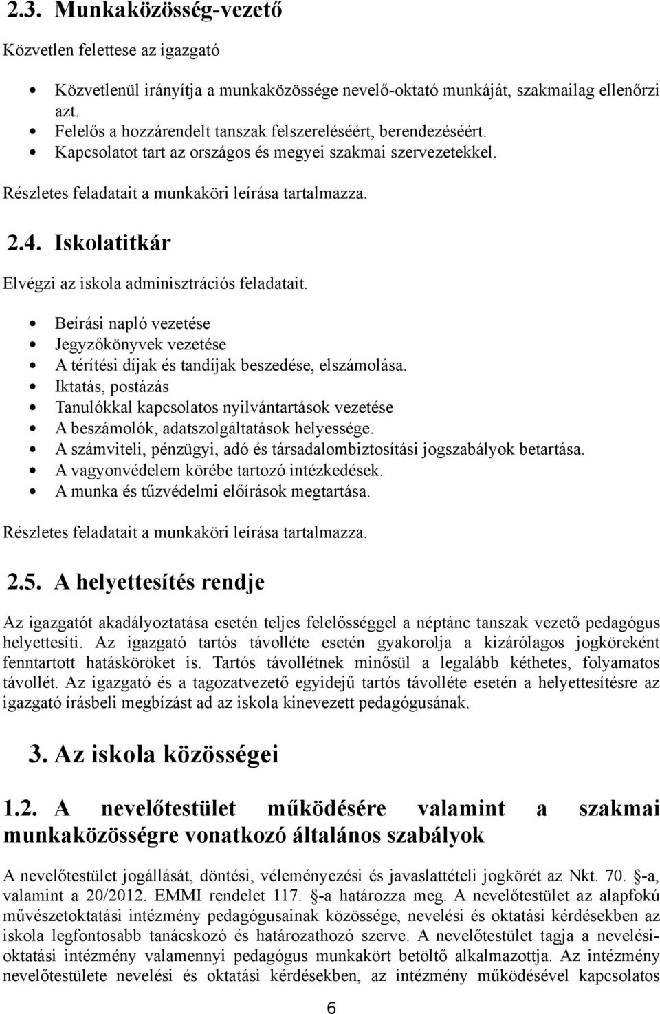 Iskolatitkár Elvégzi az iskola adminisztrációs feladatait. Beírási napló vezetése Jegyzőkönyvek vezetése A térítési díjak és tandíjak beszedése, elszámolása.