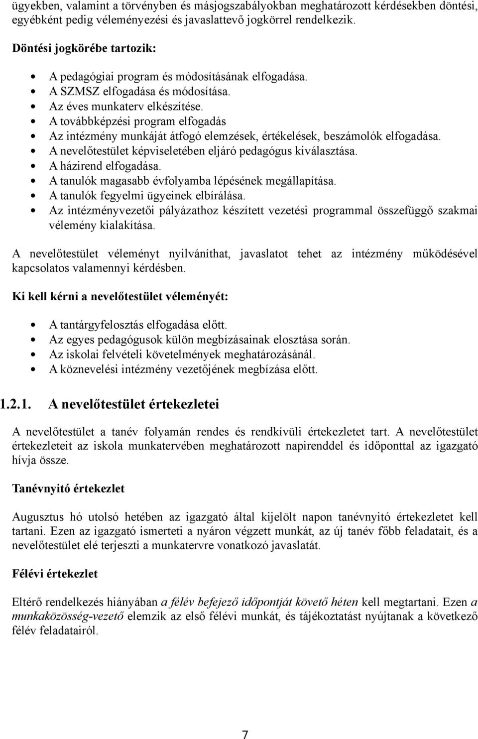 A továbbképzési program elfogadás Az intézmény munkáját átfogó elemzések, értékelések, beszámolók elfogadása. A nevelőtestület képviseletében eljáró pedagógus kiválasztása. A házirend elfogadása.
