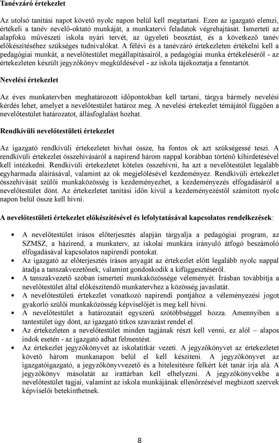 A félévi és a tanévzáró értekezleten értékelni kell a pedagógiai munkát, a nevelőtestület megállapításairól, a pedagógiai munka értékeléséről - az értekezleten készült jegyzőkönyv megküldésével - az