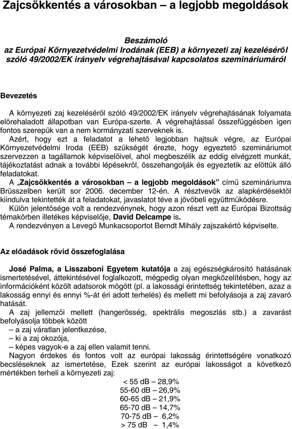 A végrehajtással összefüggésben igen fontos szerepük van a nem kormányzati szerveknek is.