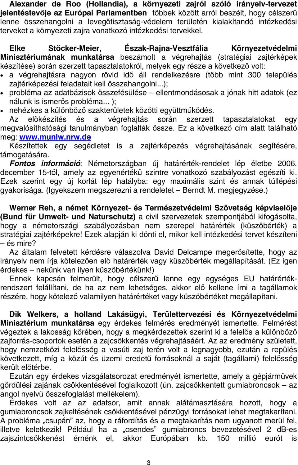 Elke Stöcker-Meier, Észak-Rajna-Vesztfália Környezetvédelmi Minisztériumának munkatársa beszámolt a végrehajtás (stratégiai zajtérképek készítése) során szerzett tapasztalatokról, melyek egy része a