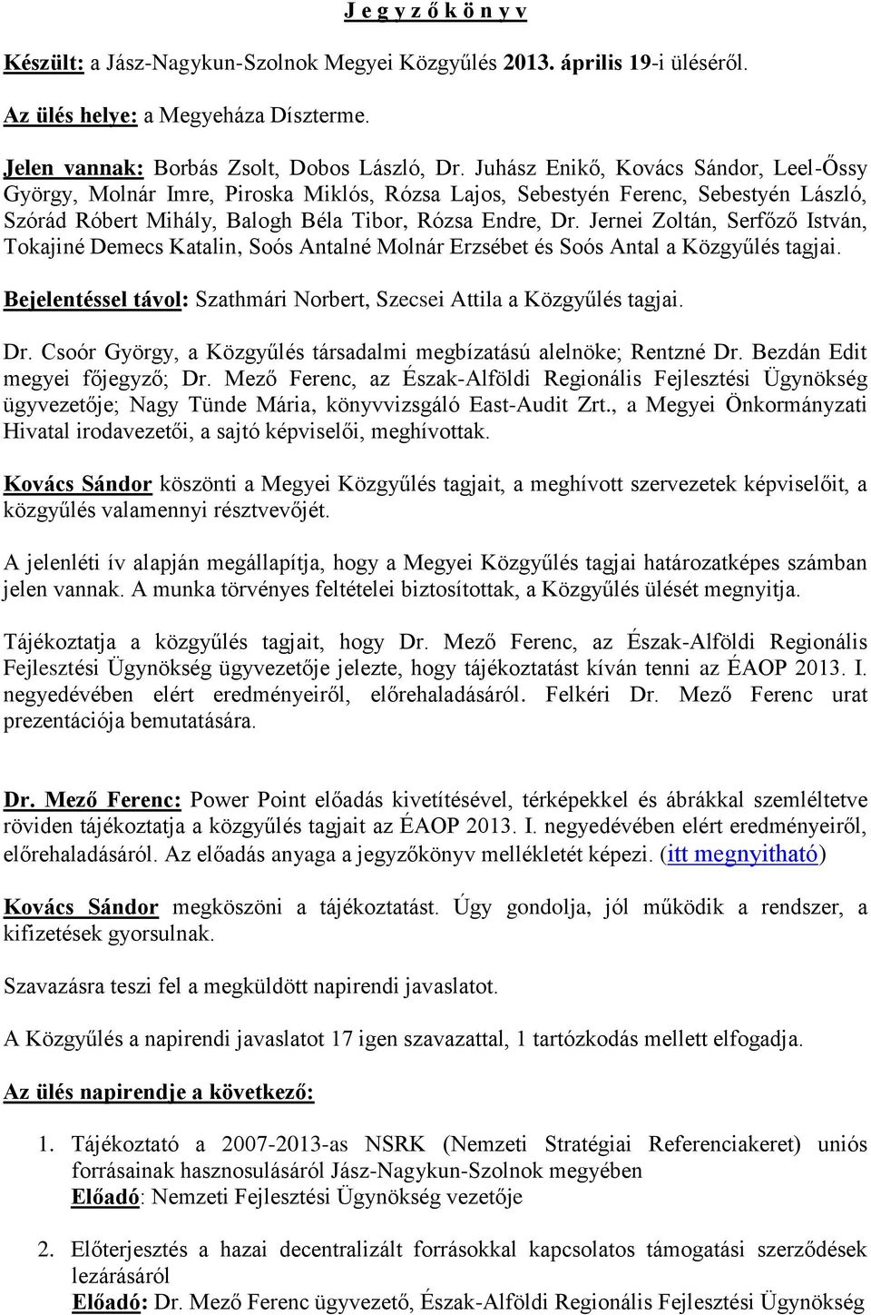 Jernei Zoltán, Serfőző István, Tokajiné Demecs Katalin, Soós Antalné Molnár Erzsébet és Soós Antal a Közgyűlés tagjai. Bejelentéssel távol: Szathmári Norbert, Szecsei Attila a Közgyűlés tagjai. Dr.