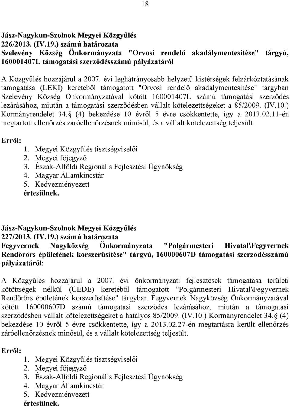 számú támogatási szerződés lezárásához, miután a támogatási szerződésben vállalt kötelezettségeket a 85/2009. (IV.10.) Kormányrendelet 34. (4) bekezdése 10 évről 5 évre csökkentette, így a 2013.02.