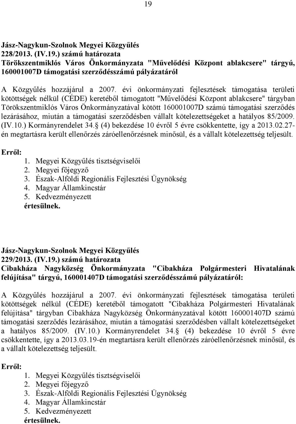 számú támogatási szerződés lezárásához, miután a támogatási szerződésben vállalt kötelezettségeket a hatályos 85/2009. (IV.10.) Kormányrendelet 34.