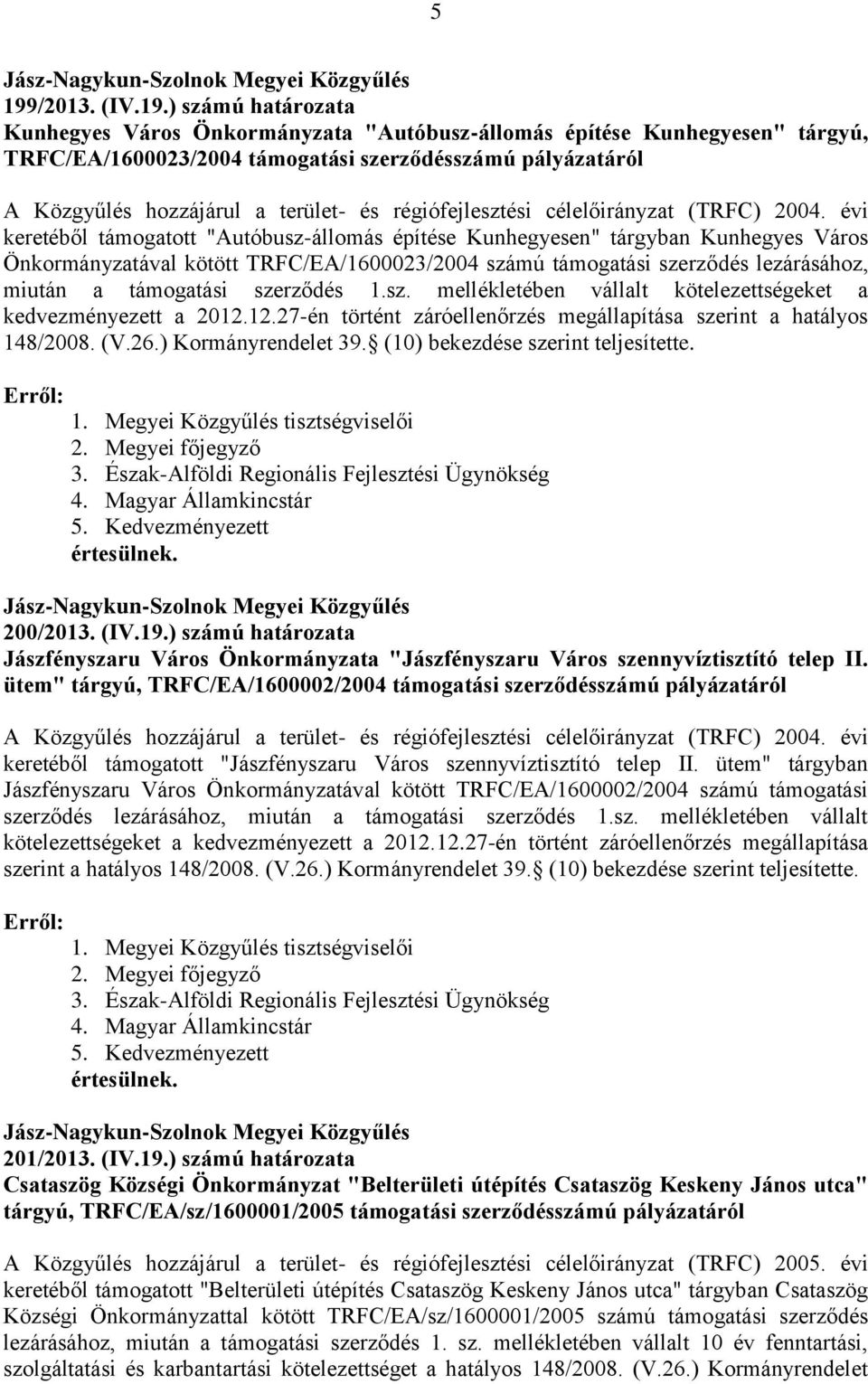 évi keretéből támogatott "Autóbusz-állomás építése Kunhegyesen" tárgyban Kunhegyes Város Önkormányzatával kötött TRFC/EA/1600023/2004 számú támogatási szerződés lezárásához, miután a támogatási