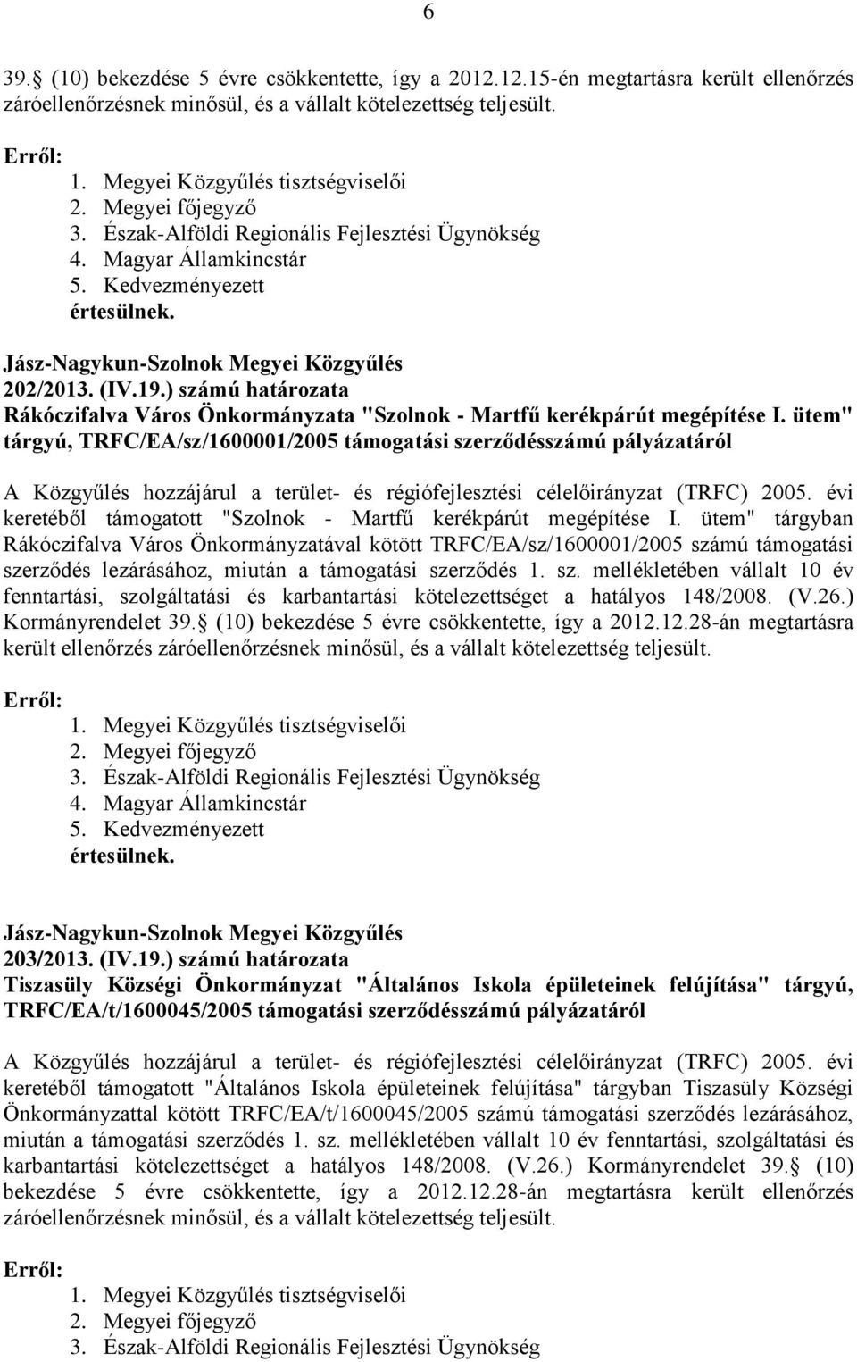 ütem" tárgyú, TRFC/EA/sz/1600001/2005 támogatási szerződésszámú pályázatáról A Közgyűlés hozzájárul a terület- és régiófejlesztési célelőirányzat (TRFC) 2005.