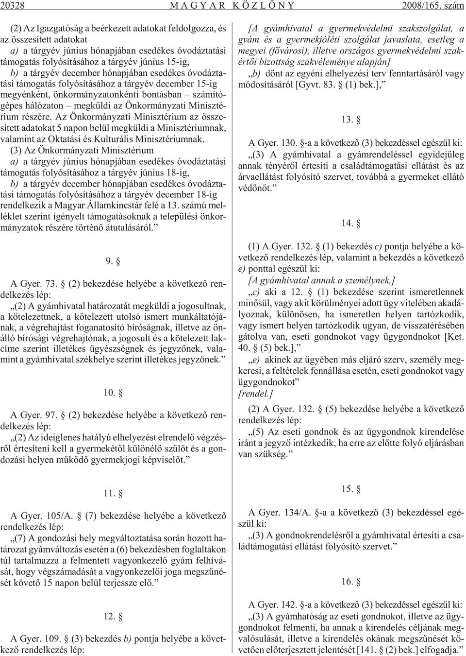 a tárgy év jú ni us 15-ig, b) a tárgy év de cem ber hó nap já ban ese dé kes óvo dáz ta - tá si tá mo ga tás fo lyó sí tá sá hoz a tárgy év de cem ber 15-ig me gyén ként, ön kor mány za ton kén ti