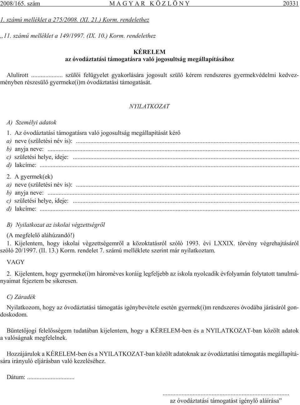 A) Sze mé lyi ada tok NYILATKOZAT 1. Az óvo dáz ta tá si tá mo ga tás ra való jo go sult ság meg ál la pí tá sát kérõ a) neve (szü le té si név is):... b) any ja neve:.