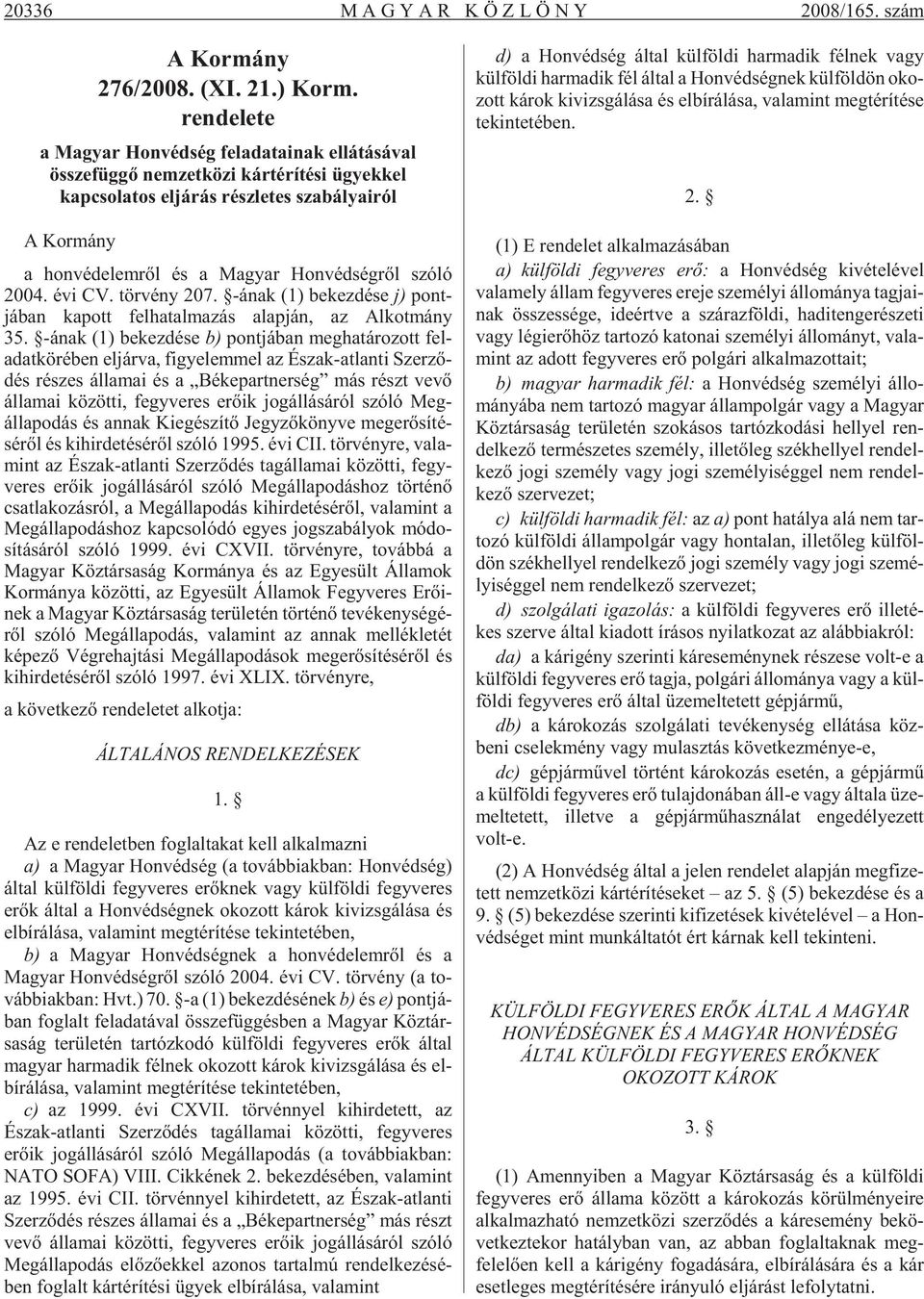 szó ló 2004. évi CV. tör vény 207. -ának (1) be kez dé se j) pont - jában ka pott fel ha tal ma zás alap ján, az Al kot mány 35.