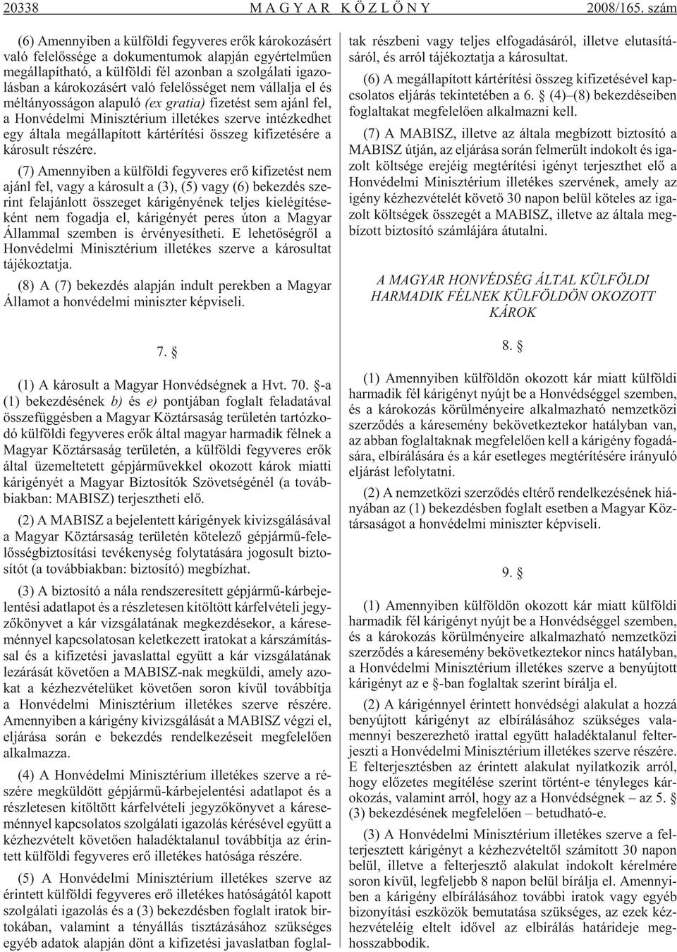 zo - lás ban a kár oko zá sért való fe le lõs sé get nem vál lal ja el és mél tá nyos sá gon ala pu ló (ex gra tia) fi ze tést sem ajánl fel, a Hon vé del mi Mi nisz té ri um il le té kes szer ve in