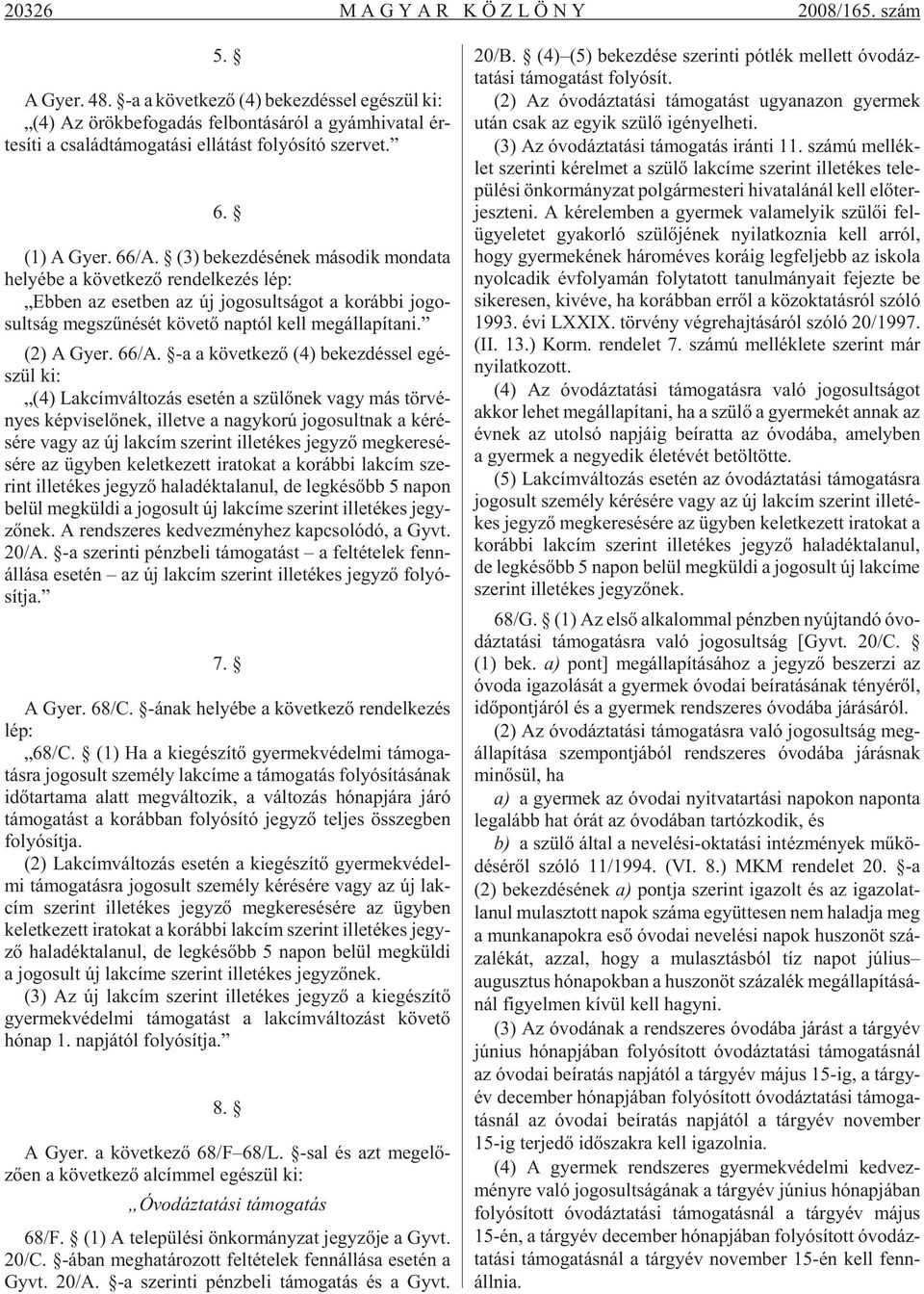 66/A. (3) be kez dé sé nek má so dik mon da ta he lyé be a kö vet ke zõ ren del ke zés lép: Eb ben az eset ben az új jo go sult sá got a ko ráb bi jo go - sult ság meg szû né sét kö ve tõ nap tól