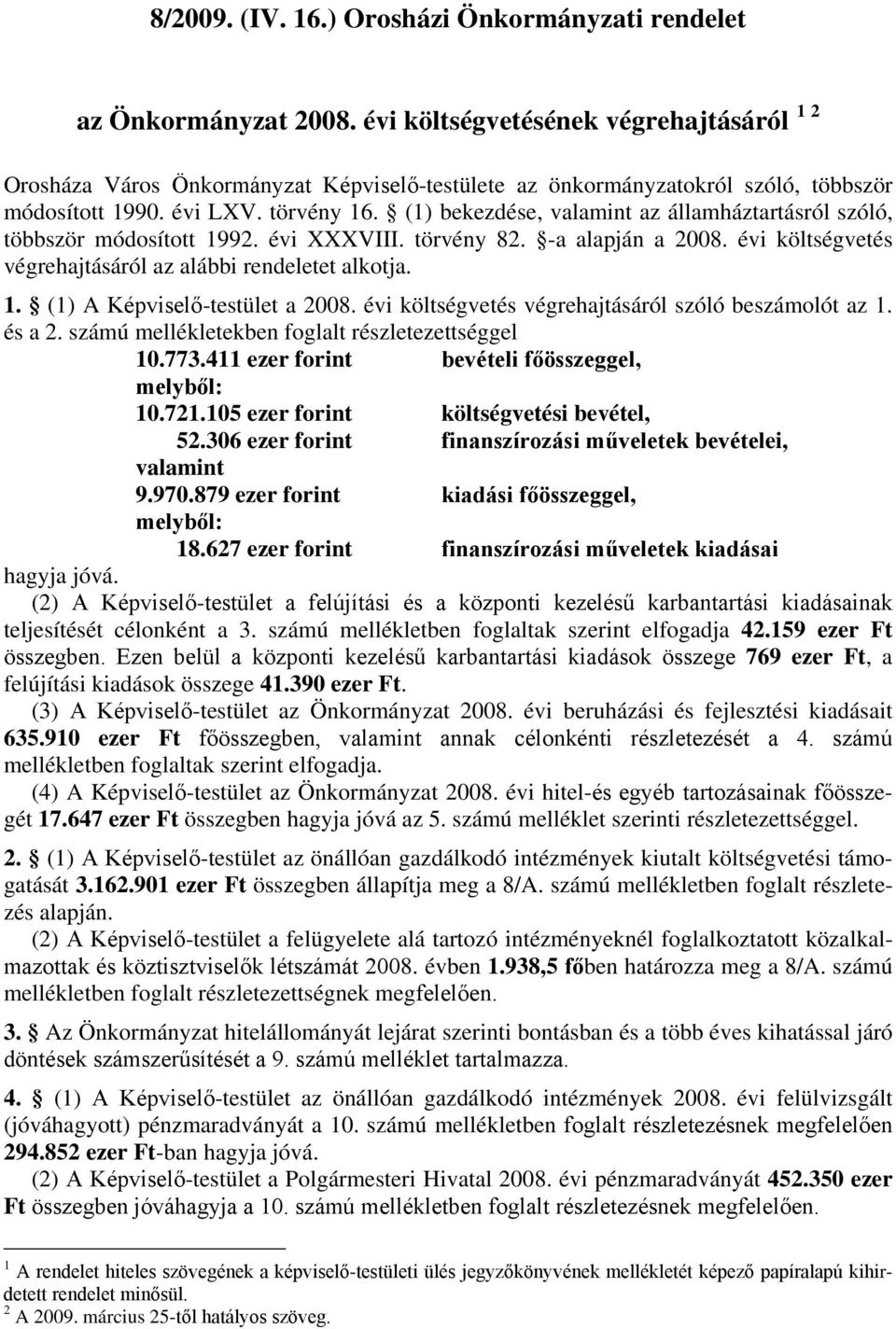 és a 2. ú mellékletekben foglalt részletezettséggel 1.773.411 ezer forint bevételi főösszeggel, melyből: 1.721.15 ezer forint költségvetési bevétel, 52.