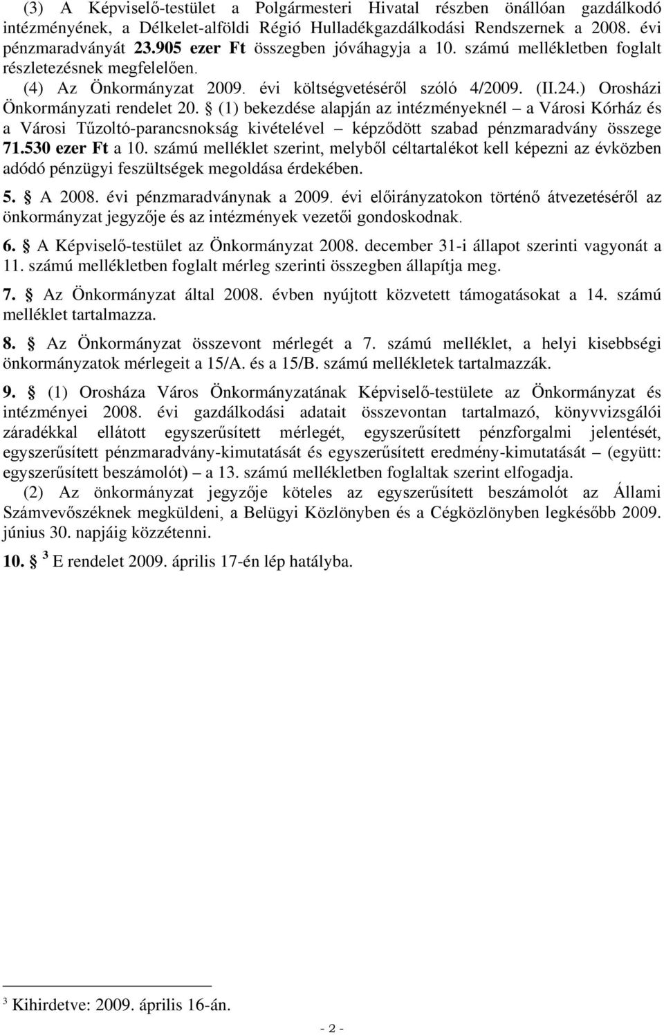 (1) bekezdése alapján az intézményeknél a Városi Kórház és a Városi Tűzoltó-parancsnokság kivételével képződött szabad pénzmaradvány összege 71.53 ezer Ft a 1.