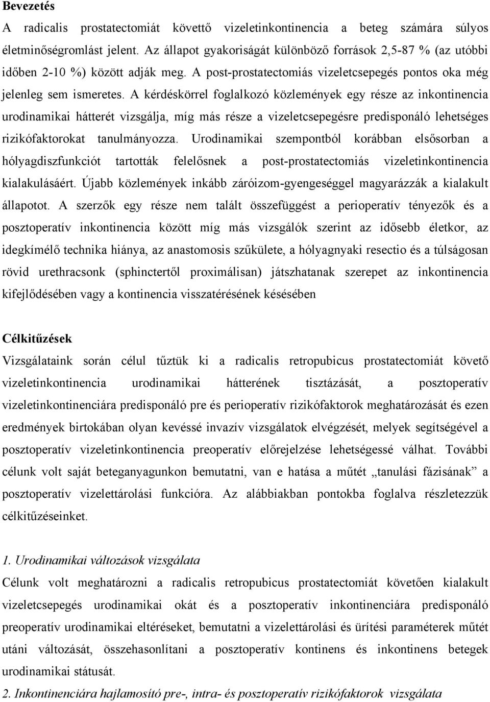 A kérdéskörrel foglalkozó közlemények egy része az inkontinencia urodinamikai hátterét vizsgálja, míg más része a vizeletcsepegésre predisponáló lehetséges rizikófaktorokat tanulmányozza.