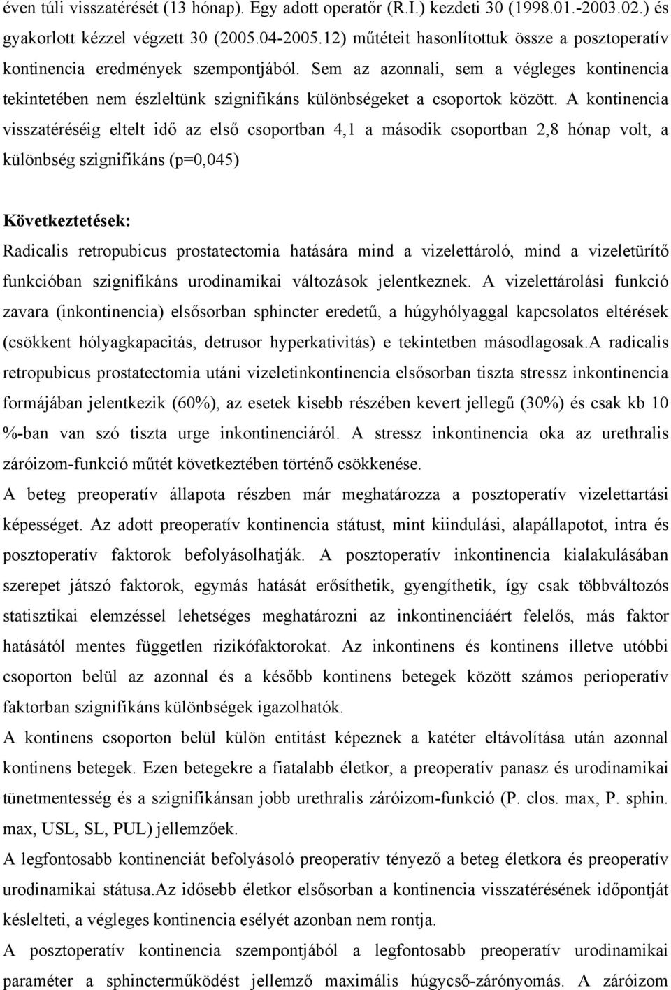 Sem az azonnali, sem a végleges kontinencia tekintetében nem észleltünk szignifikáns különbségeket a csoportok között.