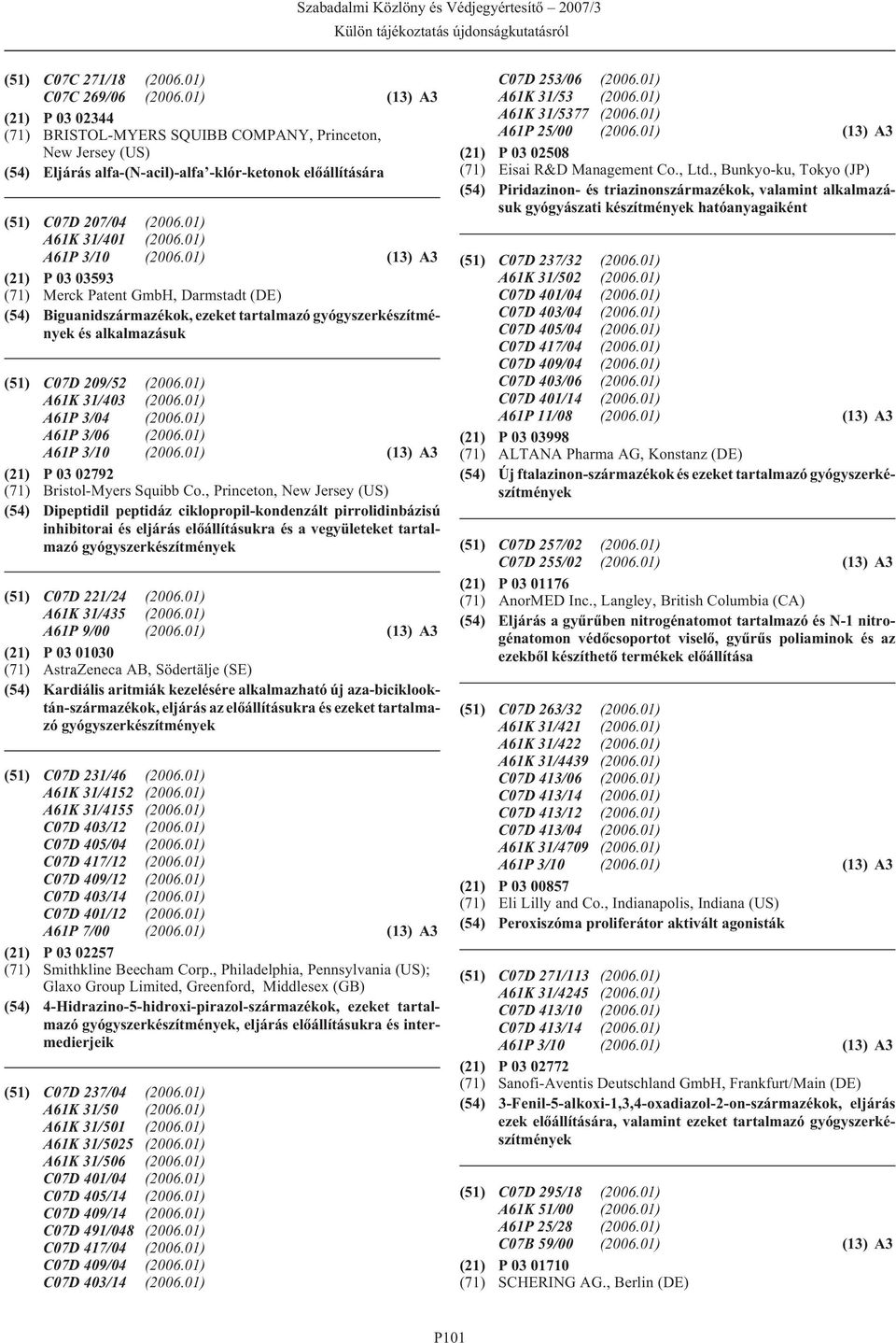 01) (21) P 03 03593 (71) Merck Patent GmbH, Darmstadt (DE) (54) Biguanidszármazékok, ezeket tartalmazó és alkalmazásuk (51) C07D 209/52 (2006.01) A61K 31/403 (2006.01) A61P 3/04 (2006.