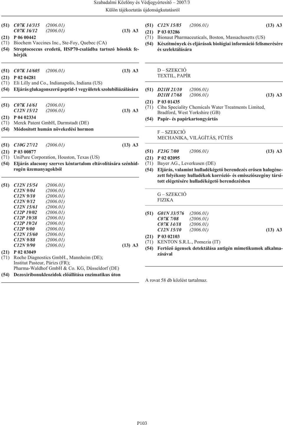 01) (13) A3 (21) P 03 03286 (71) Bionaut Pharmaceuticals, Boston, Massachusetts (US) (54) Készítmények és eljárások biológiai információ felismerésére és szelektálására (51) C07K 14/605 (2006.