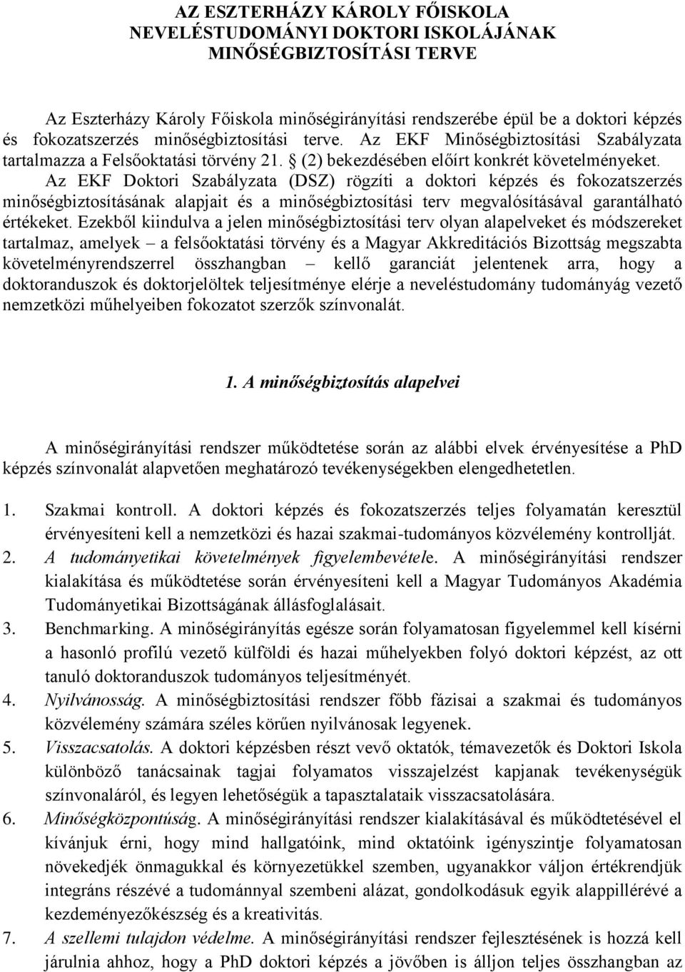 Az EKF Doktori Szabályzata (DSZ) rögzíti a doktori képzés és fokozatszerzés minőségbiztosításának alapjait és a minőségbiztosítási terv megvalósításával garantálható értékeket.
