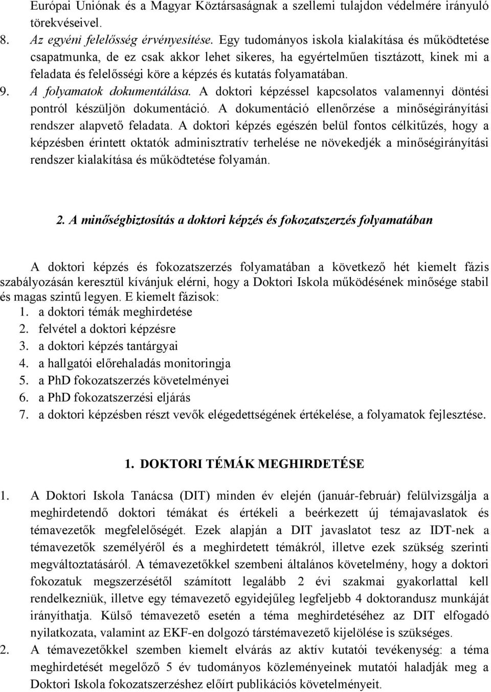 A folyamatok dokumentálása. A doktori képzéssel kapcsolatos valamennyi döntési pontról készüljön dokumentáció. A dokumentáció ellenőrzése a minőségirányítási rendszer alapvető feladata.