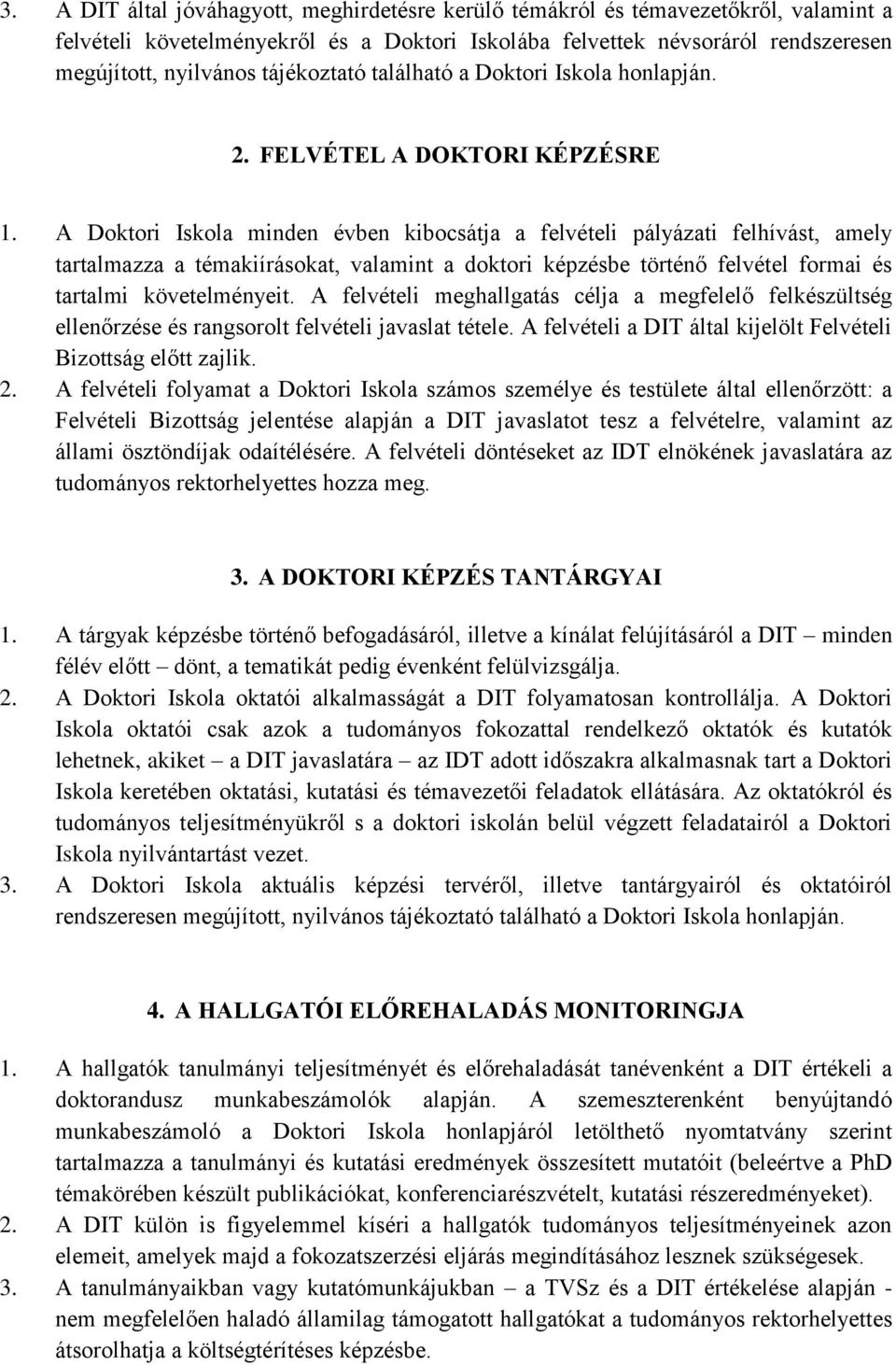 A Doktori Iskola minden évben kibocsátja a felvételi pályázati felhívást, amely tartalmazza a témakiírásokat, valamint a doktori képzésbe történő felvétel formai és tartalmi követelményeit.