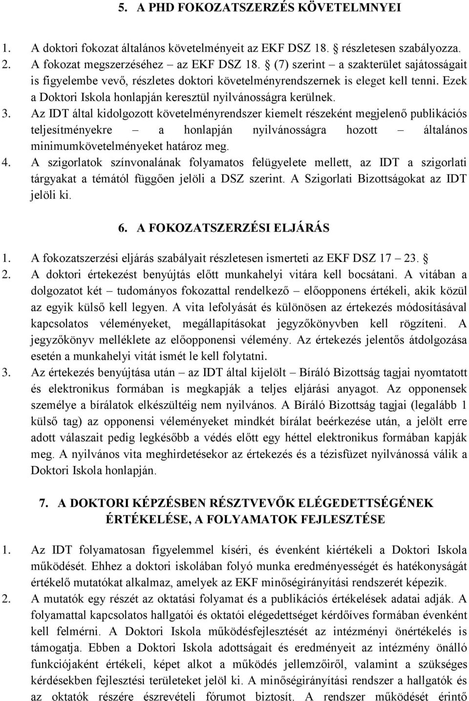 Az IDT által kidolgozott követelményrendszer kiemelt részeként megjelenő publikációs teljesítményekre a honlapján nyilvánosságra hozott általános minimumkövetelményeket határoz meg. 4.
