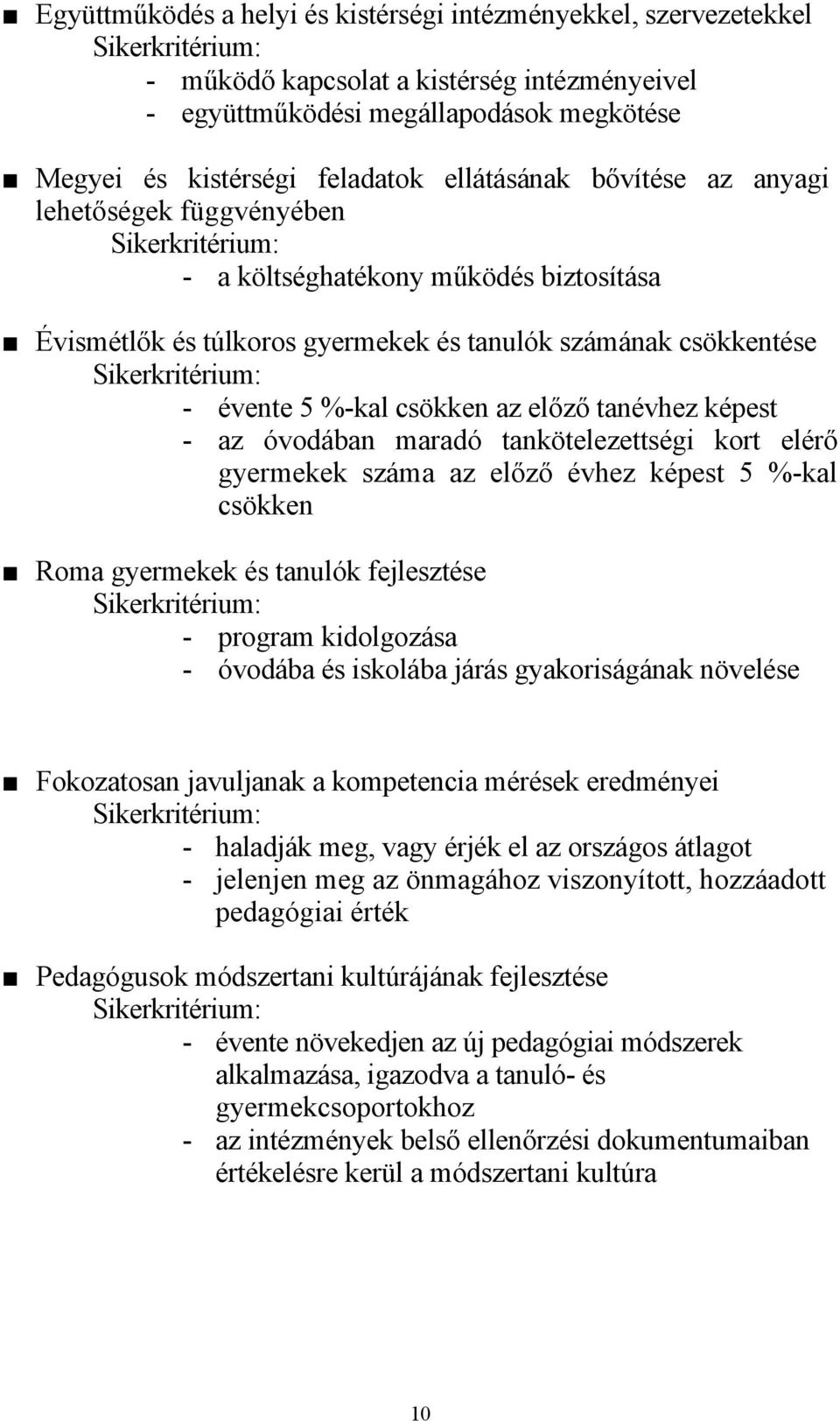 Sikerkritérium: - évente 5 %-kal csökken az előző tanévhez képest - az óvodában maradó tankötelezettségi kort elérő gyermekek száma az előző évhez képest 5 %-kal csökken Roma gyermekek és tanulók