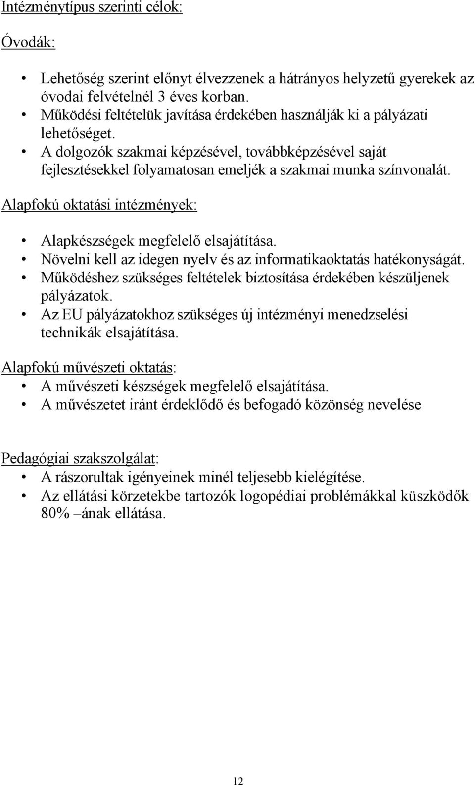 Alapfokú oktatási intézmények: Alapkészségek megfelelő elsajátítása. Növelni kell az idegen nyelv és az informatikaoktatás hatékonyságát.