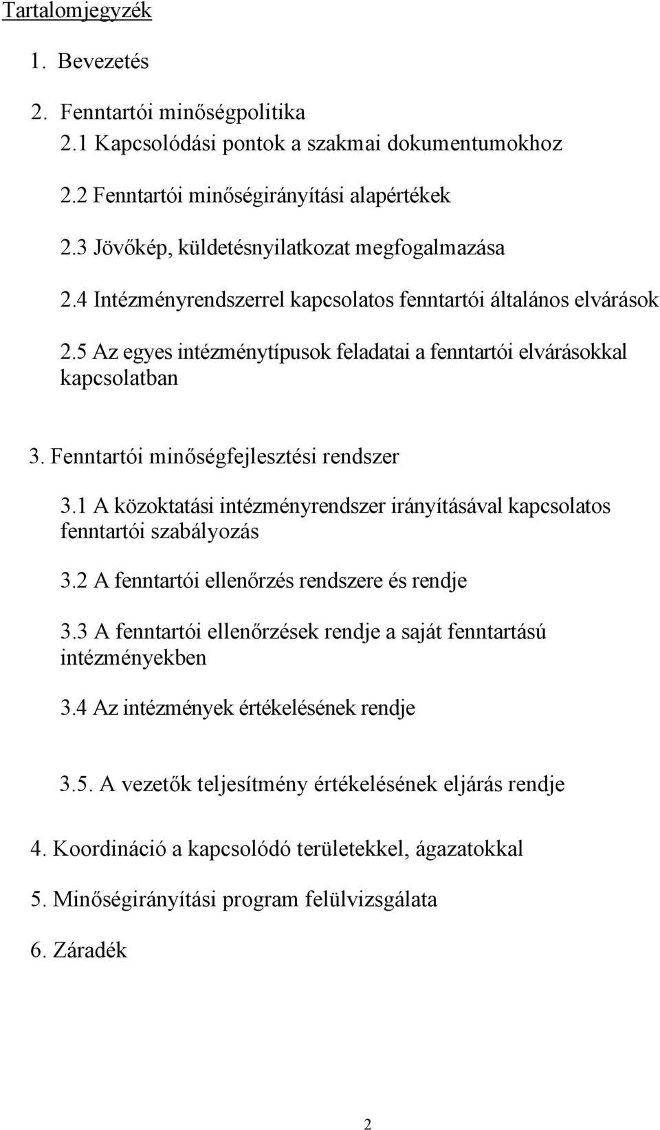Fenntartói minőségfejlesztési rendszer 3.1 A közoktatási intézményrendszer irányításával kapcsolatos fenntartói szabályozás 3.2 A fenntartói ellenőrzés rendszere és rendje 3.