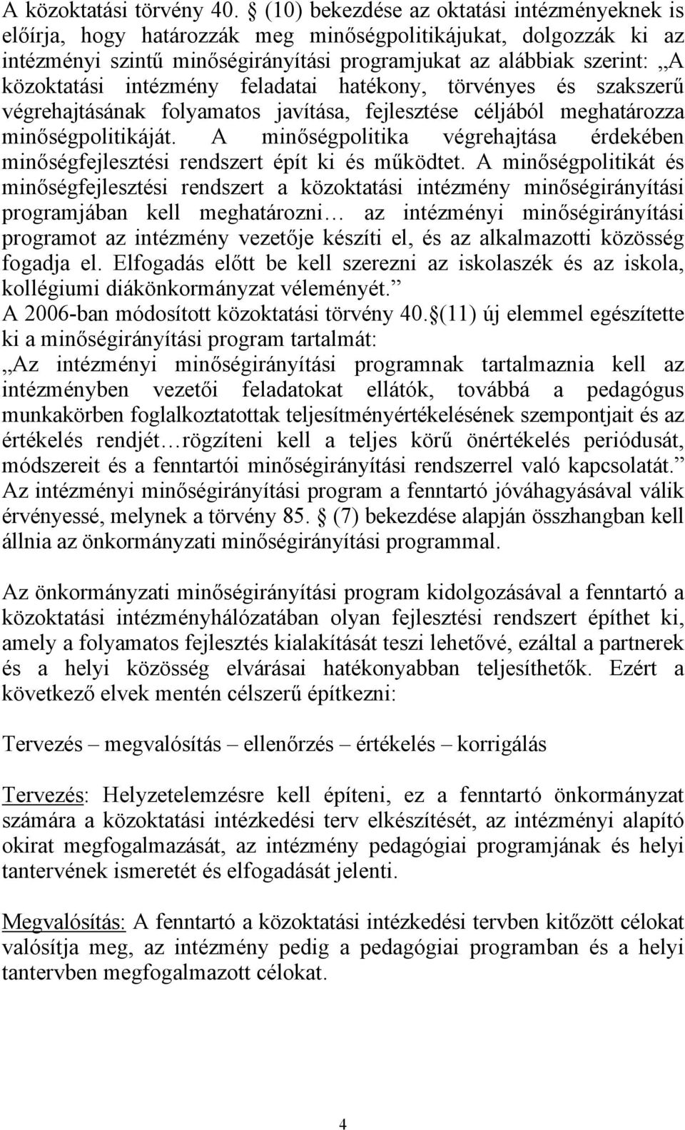 intézmény feladatai hatékony, törvényes és szakszerű végrehajtásának folyamatos javítása, fejlesztése céljából meghatározza minőségpolitikáját.