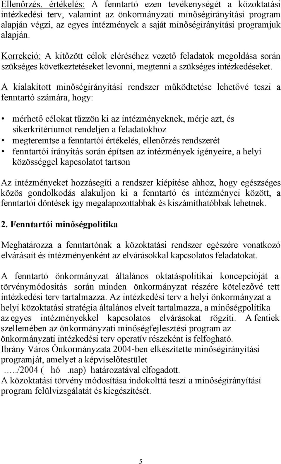 A kialakított minőségirányítási rendszer működtetése lehetővé teszi a fenntartó számára, hogy: mérhető célokat tűzzön ki az intézményeknek, mérje azt, és sikerkritériumot rendeljen a feladatokhoz