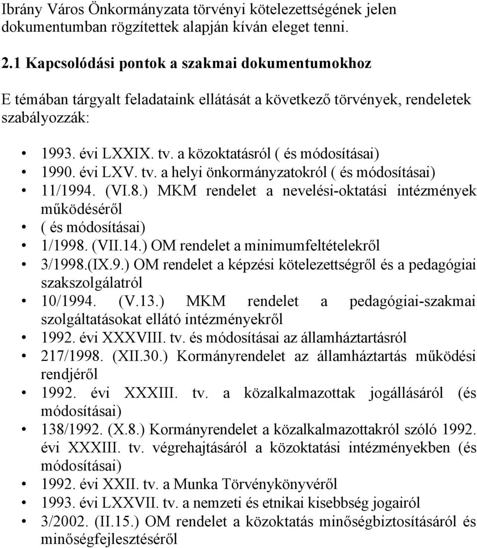 évi LXV. tv. a helyi önkormányzatokról ( és módosításai) 11/1994. (VI.8.) MKM rendelet a nevelési-oktatási intézmények működéséről ( és módosításai) 1/1998. (VII.14.