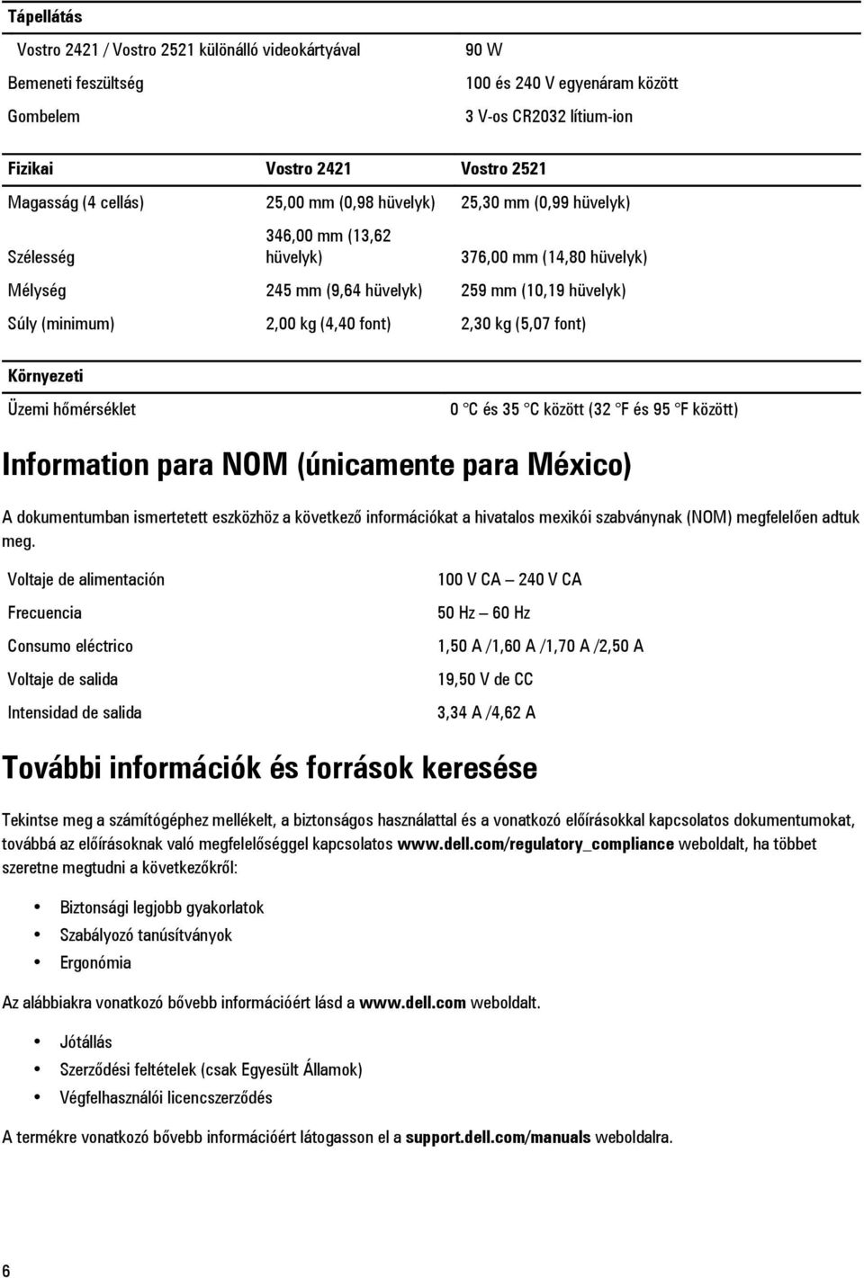 font) 2,30 kg (5,07 font) Környezeti Üzemi hőmérséklet 0 C és 35 C között (32 F és 95 F között) Information para NOM (únicamente para México) A dokumentumban ismertetett eszközhöz a következő