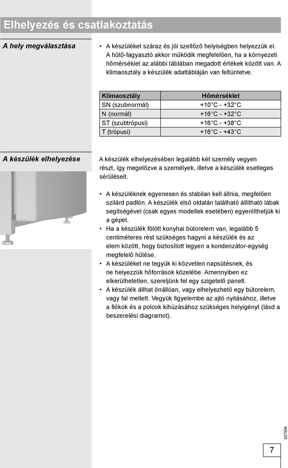 Klímaosztály SN (szubnormál) N (normál) ST (szubtrópusi) T (trópusi) Hőmérséklet +10 C - +32 C +16 C - +32 C +16 C - +38 C +16 C - +43 C A készülék elhelyezése A készülék elhelyezésében legalább két