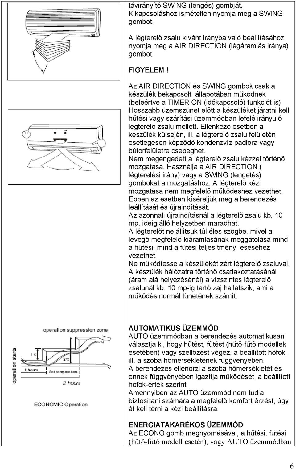 Az AIR DIRECTION és SWING gombok csak a készülék bekapcsolt állapotában működnek (beleértve a TIMER ON (időkapcsoló) funkciót is) Hosszabb üzemszünet előtt a készüléket járatni kell hűtési vagy