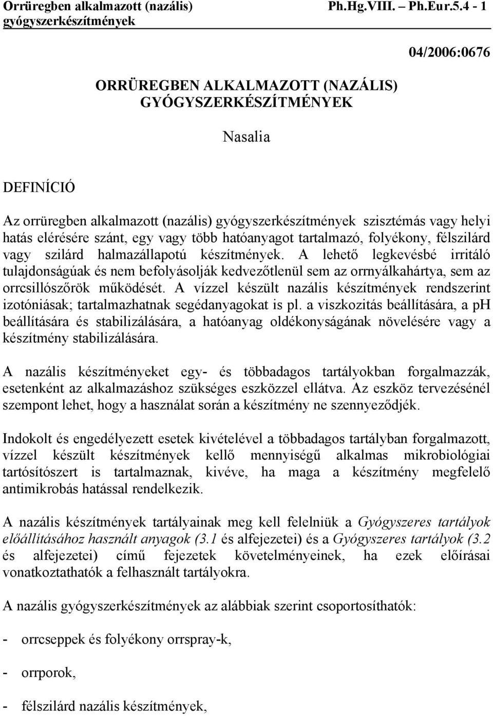 folyékony, félszilárd vagy szilárd halmazállapotú készítmények. A lehető legkevésbé irritáló tulajdonságúak és nem befolyásolják kedvezőtlenül sem az orrnyálkahártya, sem az orrcsillószőrök működését.